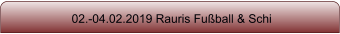 02.-04.02.2019 Rauris Fuball & Schi