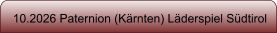 10.2026 Paternion (Kärnten) Läderspiel Südtirol
